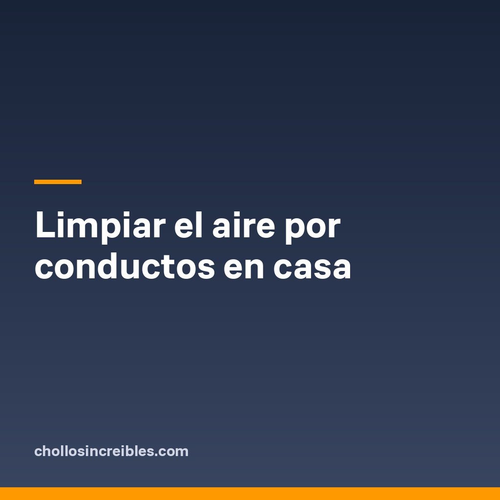 Limpiar el aire por conductos en casa